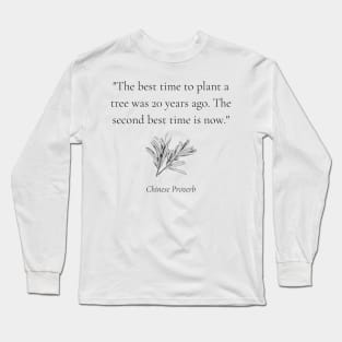 "The best time to plant a tree was 20 years ago. The second best time is now." - Chinese Proverb Inspirational Quote Long Sleeve T-Shirt